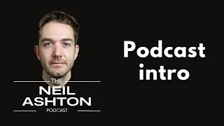Podcast introduction — The Neil Ashton Podcast