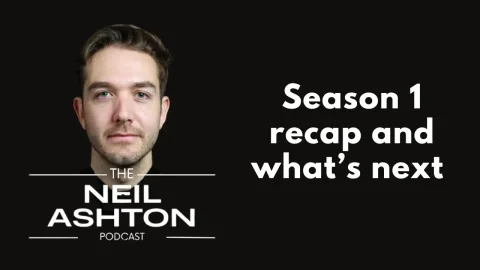 Season 1 recap and what comes next — The Neil Ashton Podcast