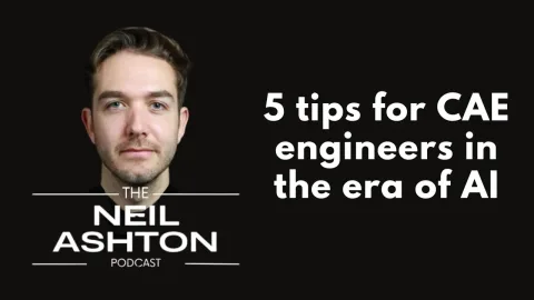 Five tips for CAE engineers in the era of AI — The Neil Ashton Podcast