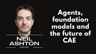 Are AI Agents and Foundation Models About to Rewrite CAE? — The Neil Ashton Podcast